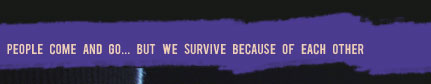 People come and go... but we survive because of each other.